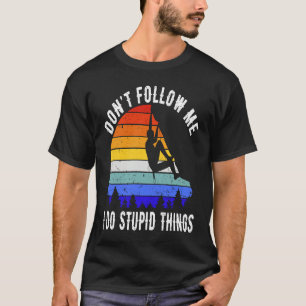 Don't Follow Me I Do Stupid Things Hike Funny Rock T-Shirt