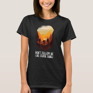 Don't Follow Me I Do Stupid Things Hiking Hiker H T-Shirt