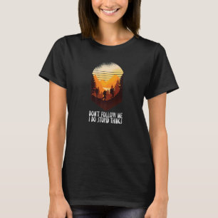 Don't Follow Me I Do Stupid Things Hiking Hiker H T-Shirt