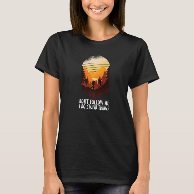 Don't Follow Me I Do Stupid Things  Hiking Hiker H T-Shirt (Front)