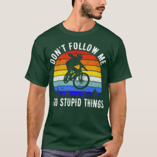 Dont Follow Me I Do Stupid Things Mountain Bike V T-Shirt