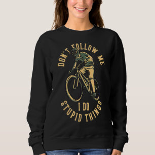 Dont Follow Me I Do Stupid Things Mountain Biki Sweatshirt