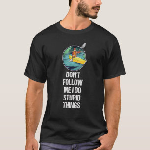 Don't Follow Me I Do Stupid Things  Paddling Kayak T-Shirt