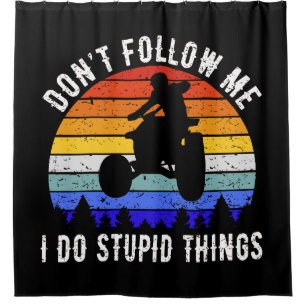 Don't Follow Me I Do Stupid Things - Quad ATV I