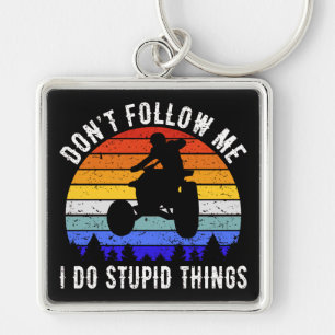 Don't Follow Me I Do Stupid Things - Quad ATV I Keychain