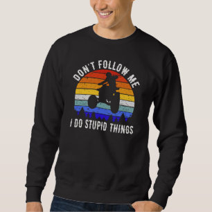 Don't Follow Me I Do Stupid Things - Quad ATV I Sweatshirt