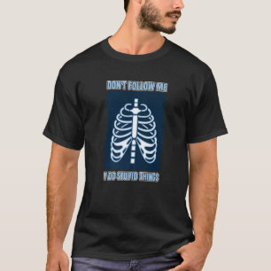 Don't Follow Me I Do Stupid Things Radiology Techn T-Shirt
