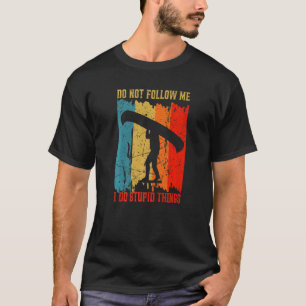 Dont Follow Me I Do Stupid Things Retro Canoeing R T-Shirt