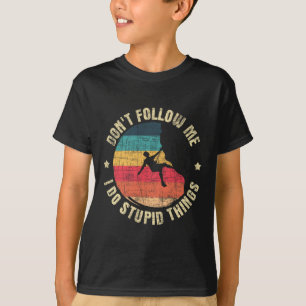 Don't Follow Me I Do Stupid Things - Rock Climbing T-Shirt