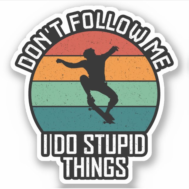 Don't Follow Me I Do Stupid Things Skateboarding  (Front)