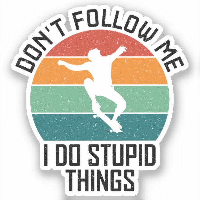 Don't Follow Me I Do Stupid Things Skateboarding  (Front)