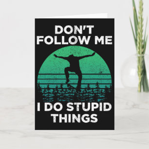 Don't Follow Me I Do Stupid Things Skateboarding 1 Card