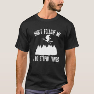 Dont Follow Me I Do Stupid Things Skier T-Shirt