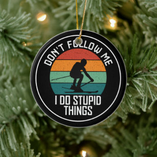 Don't Follow Me I Do Stupid Things Skiing Lovers  Ceramic Ornament