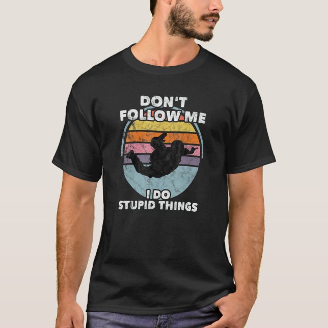 Don't Follow Me I Do Stupid Things Skydiver Parach T-Shirt (Front)