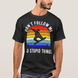 Dont Follow Me I Do Stupid Things Snowboard II T-Shirt
