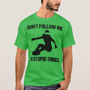 Dont Follow Me I Do Stupid Things Snowboard VII T-Shirt