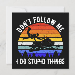 Don't Follow Me I Do Stupid Things - Snowmobile I