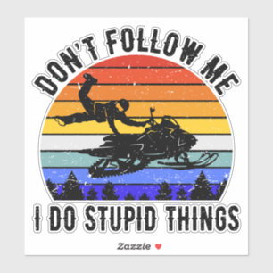 Don't Follow Me I Do Stupid Things - Snowmobile I