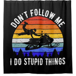Don't Follow Me I Do Stupid Things - Snowmobile I