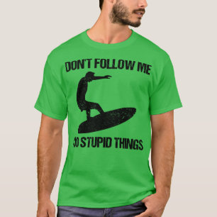 Dont Follow Me I Do Stupid Things Surf VI T-Shirt