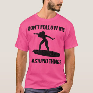 Dont Follow Me I Do Stupid Things Surf VIII T-Shirt
