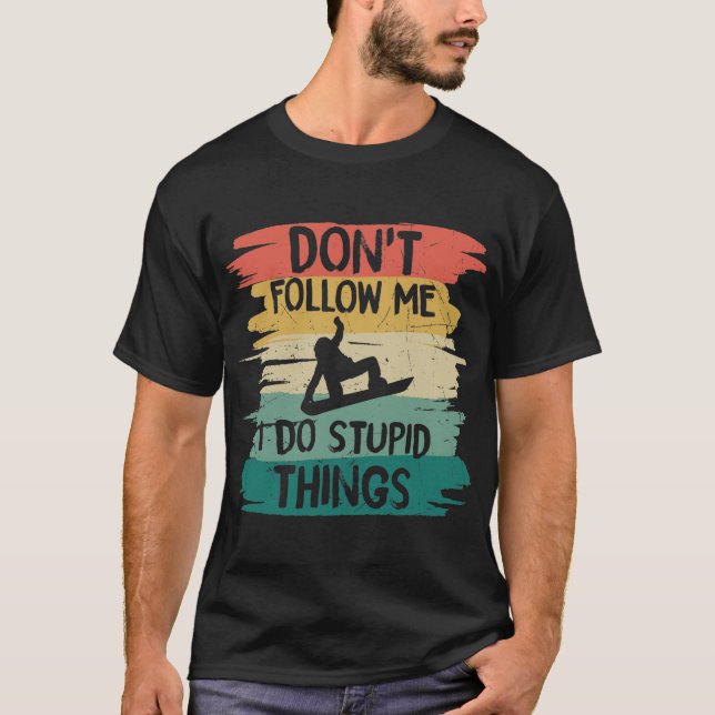 Dont Follow Me I Do Stupid Things T-Shirt (Front)