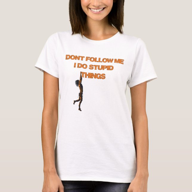 don't follow me I do stupid things T-Shirt (Front)
