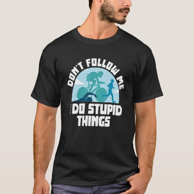 Don't Follow Me I Do Stupid Things Triathlon Bike  T-Shirt (Front)
