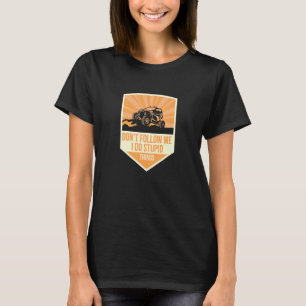 Don't Follow Me I Do Stupid Things Utv Car Drive T-Shirt