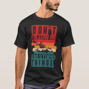 Don't follow me I do stupid things Whitewater Raft T-Shirt