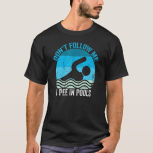Don't Follow Me I Pee In Pools Swimming Swimmer S T-Shirt