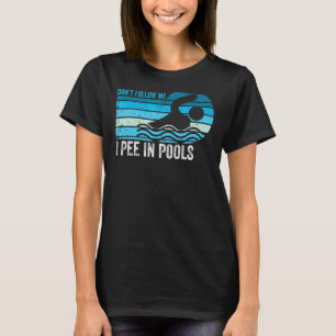 Don't Follow Me I Pee In Pools Swimming Swimmer S T-Shirt