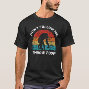 Don't Follow Me I Throw Poop Funny Chimp T-Shirt