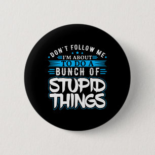 Dont Follow Me Im About To Do A Bunch Of Stupid Th 2 Inch Round Button