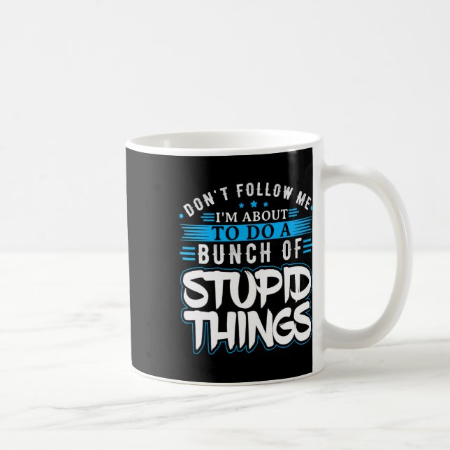 Dont Follow Me Im About To Do A Bunch Of Stupid Th Coffee Mug (Right)