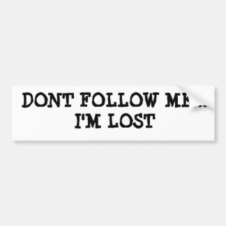 DONT FOLLOW ME...I'M LOST BUMPER STICKER
