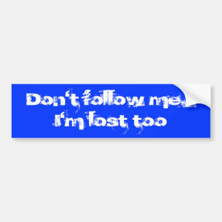 Don't follow me...  I'm lost too Bumper Sticker