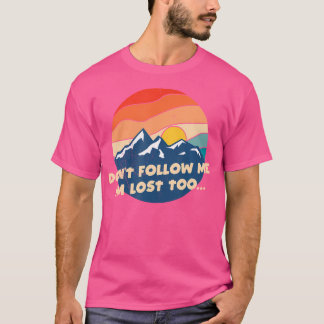 Don'T Follow Me - I'M Lost Too - Funny Mountain Hi T-Shirt