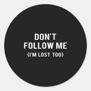 Don't Follow Me I'm Lost Too Funny Quotes Classic Round Sticker