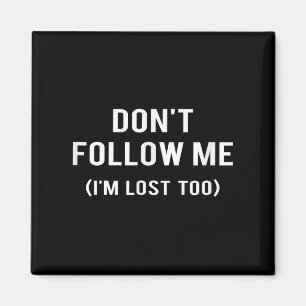 Don't Follow Me I'm Lost Too Funny Quotes  Magnet
