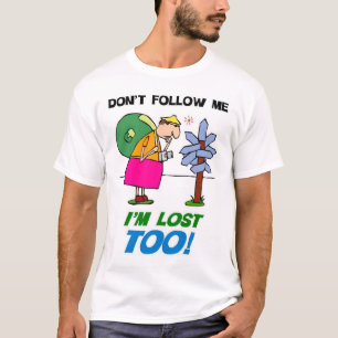 Don't Follow me.  I'm Lost too! T-Shirt
