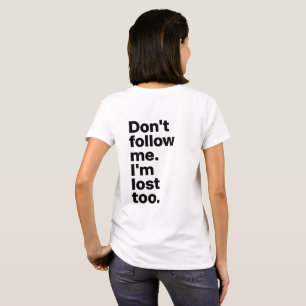 "Don't Follow Me I'm Lost Too" T-Shirt
