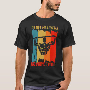 Dont Follow Me Pull Ups Workout Calisthenics Exerc T-Shirt