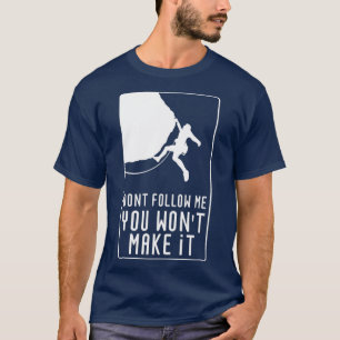 Dont follow me rock climbing funny T-Shirt
