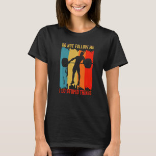 Dont Follow Me Weightlifting Bodybuilding Gym Work T-Shirt