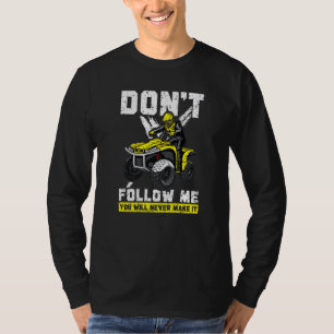 Don't Follow Me You Will Never Make It Atv Quad Of T-Shirt