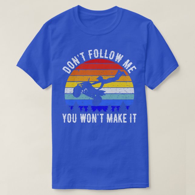 Dont Follow Me You Wont Make It ATV Four Wheeler Q T-Shirt (Design Front)