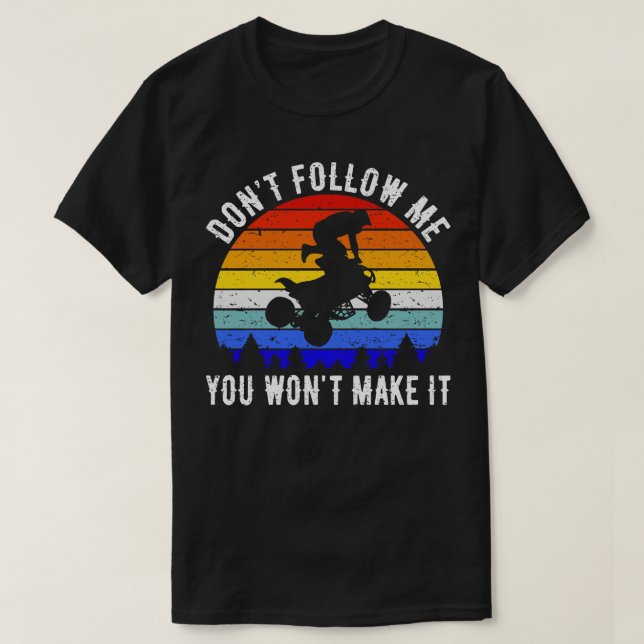 Dont Follow Me You Wont Make It ATV Four Wheeler Q T-Shirt (Design Front)
