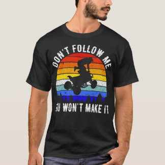 Dont Follow Me You Wont Make It ATV Four Wheeler Q T-Shirt